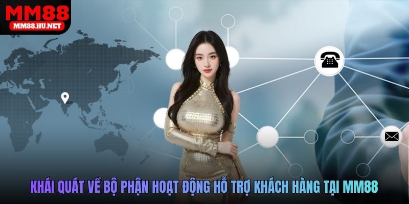 Khái quát về bộ phận hoạt động hỗ trợ khách hàng tại MM88